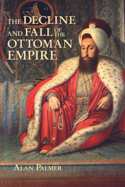 The Decline and Fall of the Ottoman Empire, Alan Palmer