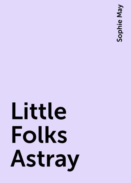 Little Folks Astray, Sophie May
