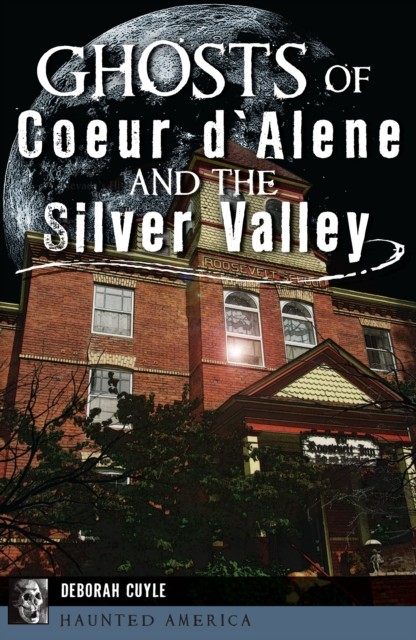 Ghosts of Coeur d'Alene and the Silver Valley, Deborah Cuyle