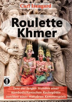 Roulette Khmer – Tanz der langen Stunden einer kambodschanischen Rachegöttin inmitten eines makabren Kammerspiels, Carl Isangard