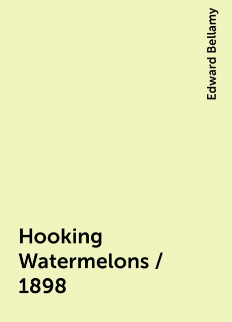 Hooking Watermelons / 1898, Edward Bellamy