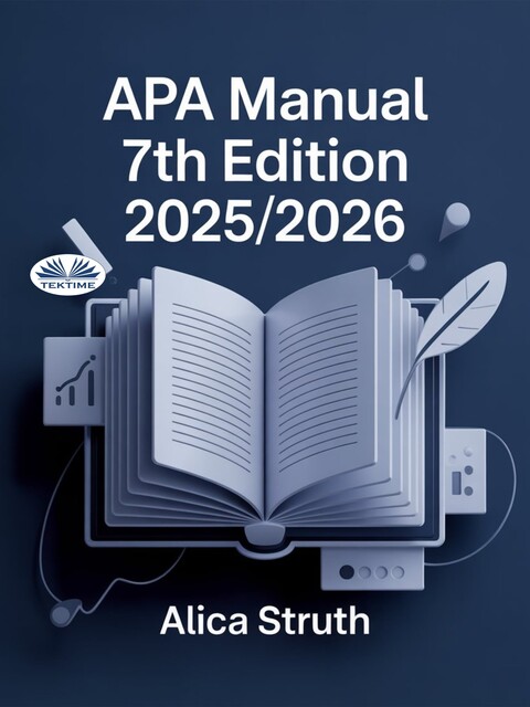 APA Manual 7th Edition 2025/2026-Academic Writing And Citation Made Simple For Students And Scholars, Alica Struth