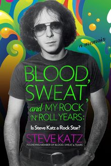 Blood, Sweat, and My Rock 'n' Roll Years, Steve Katz