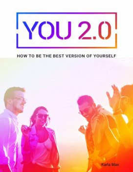 You 2.0 – How to Be the Best Version of Yourself, Karla Max