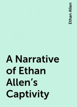 A Narrative of Ethan Allen's Captivity, Ethan Allen