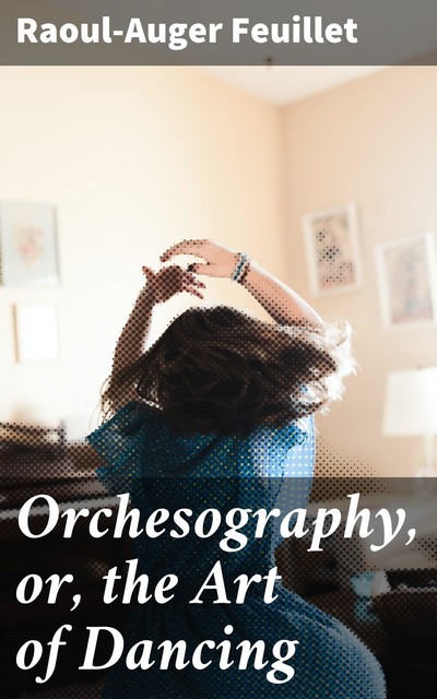 Orchesography, or, the Art of Dancing, Raoul-Auger Feuillet