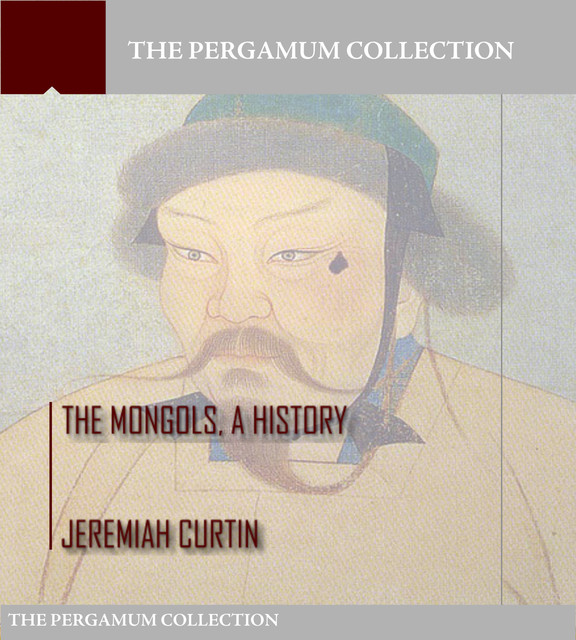 The Mongols, a History, Jeremiah Curtin