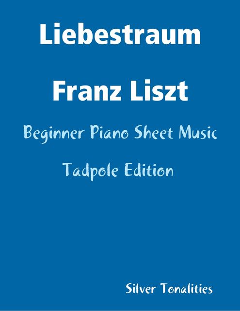 Liebestraum Franz Liszt – Beginner Piano Sheet Music Tadpole Edition, Silver Tonalities