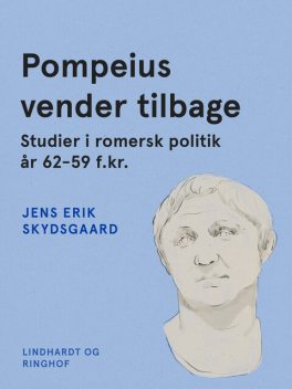 Pompeius vender tilbage. Studier i romersk politik år 62–59 f.kr, Jens Erik Skydsgaard