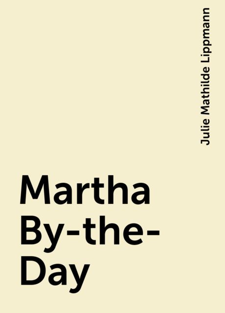 Martha By-the-Day, Julie Mathilde Lippmann