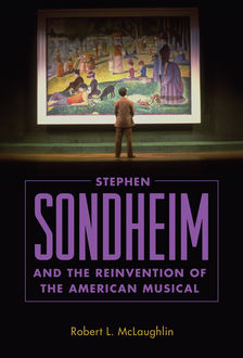 Stephen Sondheim and the Reinvention of the American Musical, Robert L.McLaughlin