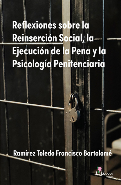 Reflexiones sobre la Reinserción Social, la Ejecución de la Pena y la Psicología Penitenciaria, Francisco Bartolomé Ramírez Toledo