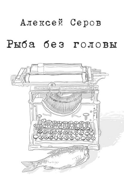 Рыба без головы (сборник), Алексей Серов