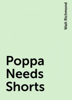 Poppa Needs Shorts, Walt Richmond