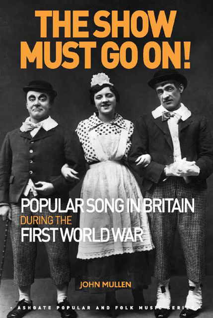 The Show Must Go On! Popular Song in Britain During the First World War, John Mullen