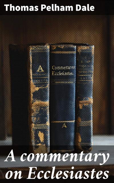 A commentary on Ecclesiastes, Thomas Dale