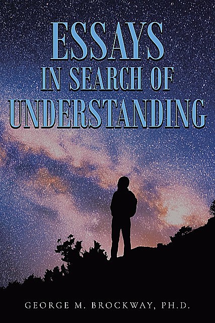 Essays in Search of Understanding, George M. Brockway Ph. D