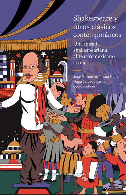 Shakespeare y otros clásicos contemporáneos: una mirada shakespeariana al teatro mexicano actual, José Ramón Alcántara Mejía, Hugo Salcedo Larios