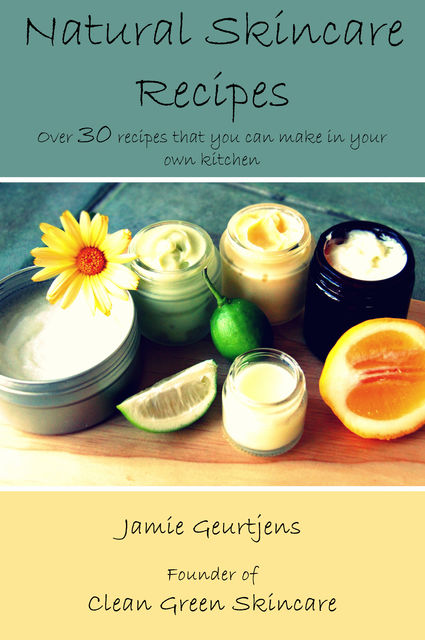 Natural Skincare Recipes, Jamie Geurtjens