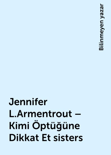 Jennifer L.Armentrout – Kimi Öptüğüne Dikkat Et sisters, Bilinmeyen yazar