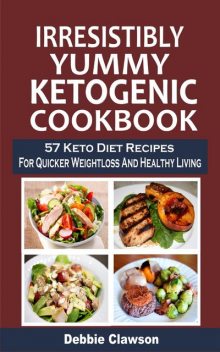 Irresistibly Yummy Ketogenic Cookbook, Debbie Clawson