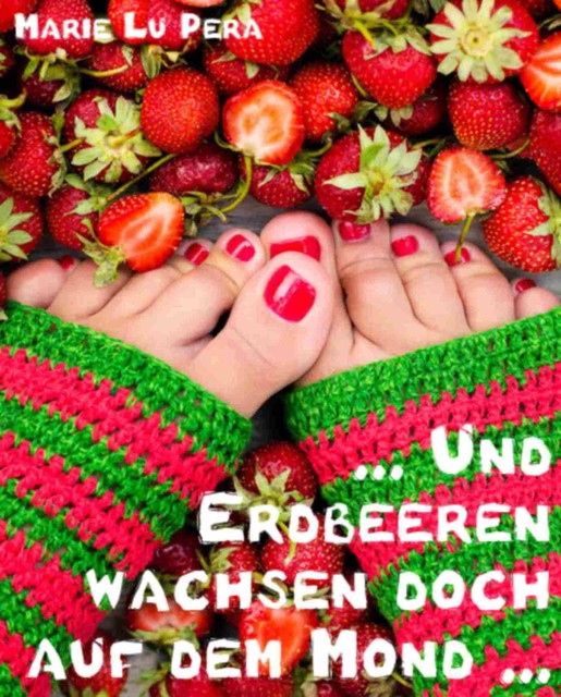 Und Erdbeeren wachsen doch auf dem Mond, Marie Lu Pera