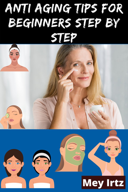 Anti Aging Tips for Beginners Step by Step, Mey Irtz