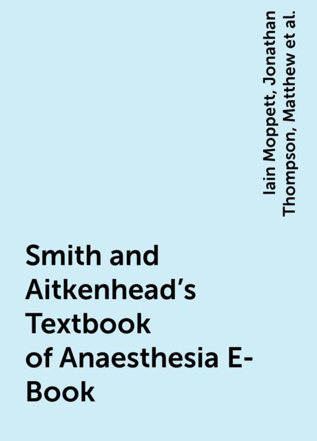 Smith and Aitkenhead's Textbook of Anaesthesia E-Book, Matthew, Jonathan Thompson, Iain Moppett, Matthew Wiles, Wiles
