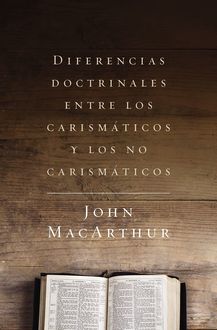 Diferencias doctrinales entre los carismáticos y los no carismáticos, John MacArthur