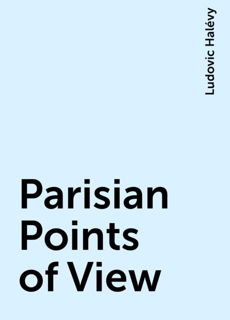 Parisian Points of View, Ludovic Halévy