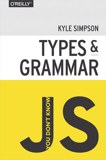 You Don't Know JS: Types & Grammar, Kyle Simpson