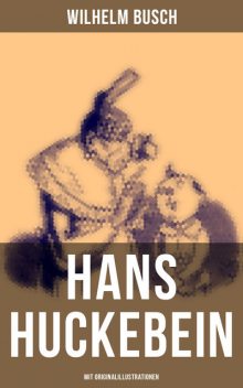 Hans Huckebein (Mit Originalillustrationen), Wilhelm Busch