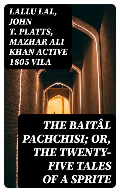 The Baitâl Pachchisi; Or, The Twenty-Five Tales of a Sprite, John T. Platts, Lallu Lal, Mazhar Ali Khan active 1805 Vila
