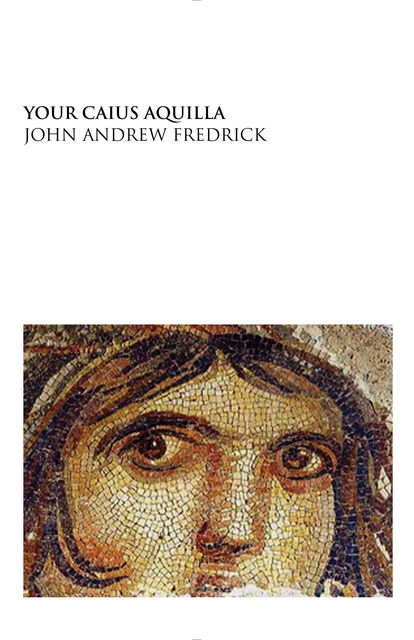 Your Caius Aquilla, John Andrew Fredrick