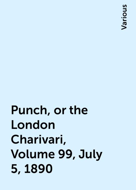 Punch, or the London Charivari, Volume 99, July 5, 1890, Various