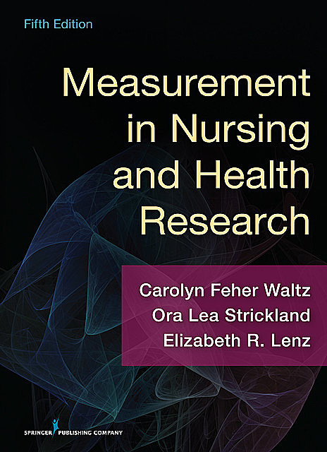 Measurement in Nursing and Health Research, Elizabeth R. Lenz, Carolyn Feher Waltz, Ora Lea Strickland