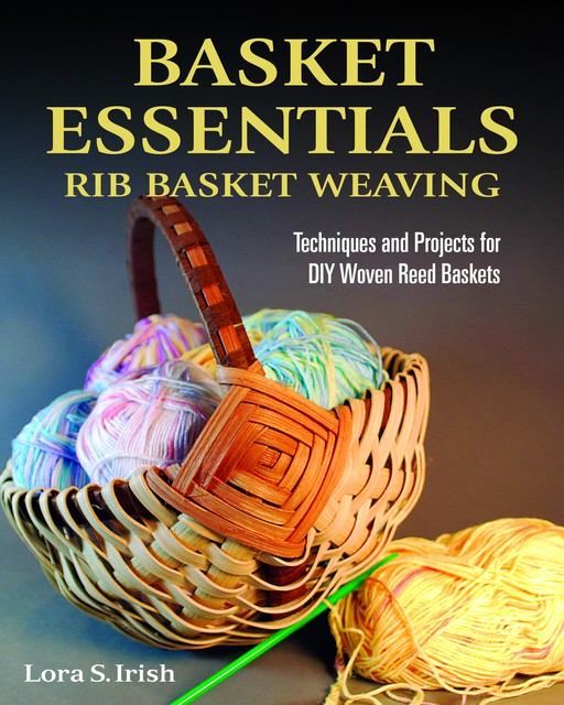 Basket Essentials: Rib Basket Weaving, Lora S. Irish