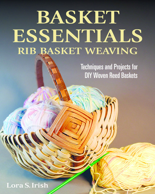 Basket Essentials: Rib Basket Weaving, Lora S. Irish