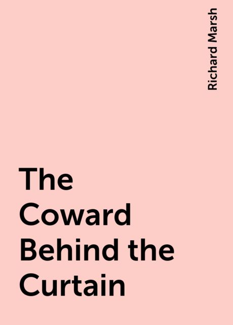 The Coward Behind the Curtain, Richard Marsh
