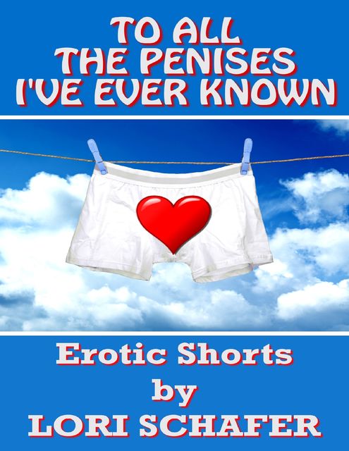 To All the Penises I've Ever Known: Erotic Shorts By Lori Schafer, Lori Schafer
