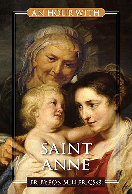 An Hour With Saint Anne, C.Ss.R., Fr. Byron Miller