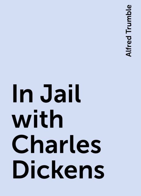 In Jail with Charles Dickens, Alfred Trumble
