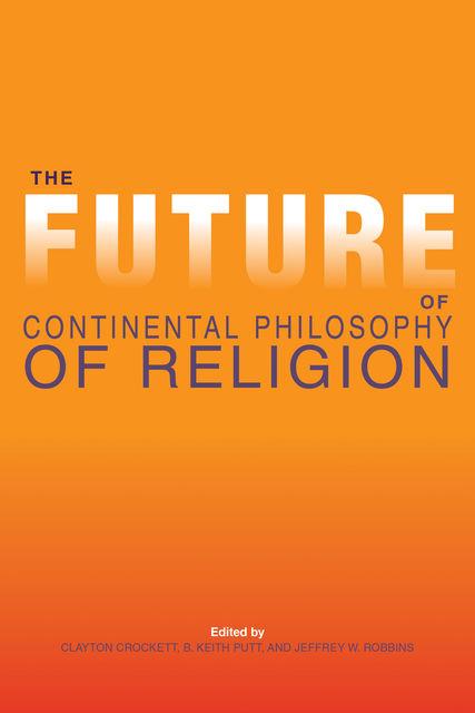 The Future of Continental Philosophy of Religion, Clayton Crockett