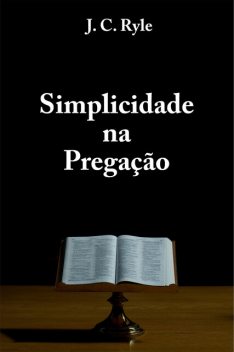 Simplicidade na Pregação, J.C. Ryle