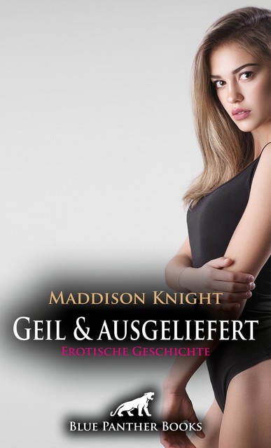 Geil und ausgeliefert | Erotische Geschichte, Maddison Knight