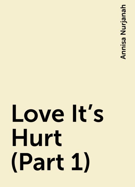 Love It’s Hurt (Part 1), Annisa Nurjanah