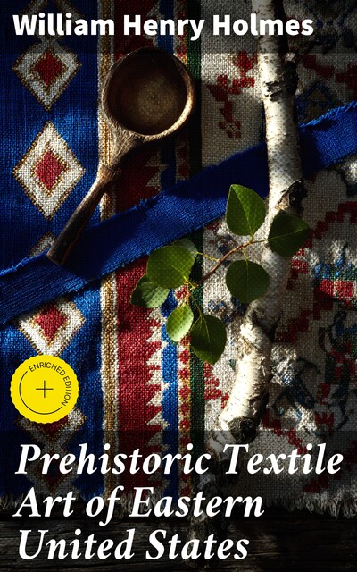 Prehistoric Textile Art of Eastern United States, William Henry Holmes