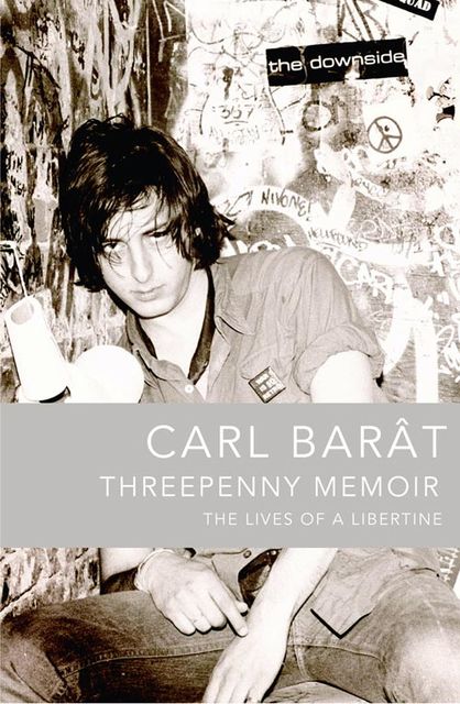 Threepenny Memoir: The Lives of a Libertine, Carl Barat