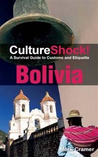 CultureShock! Bolivia. A Survival Guide to Customs and Etiquette, Mark Cramer