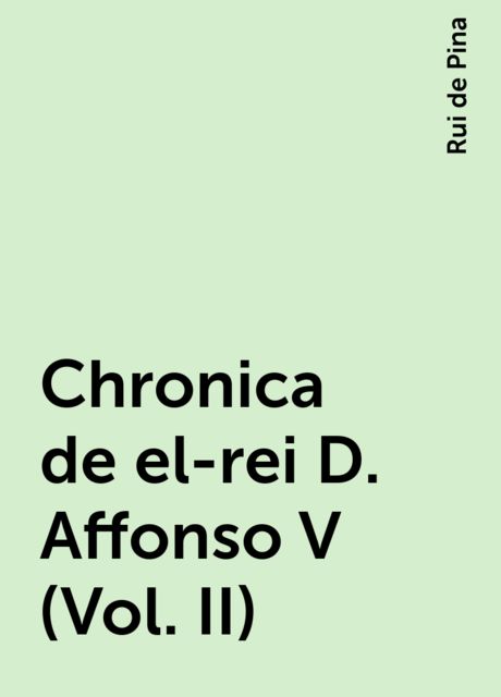 Chronica de el-rei D. Affonso V (Vol. II), Rui de Pina